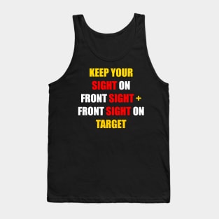 KEEP YOUR SIGHT ON FRONT SIGHT + YOUR FRONT SIGHT ON TARGET Tank Top